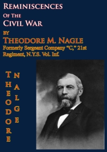 Image for Reminiscences Of The Civil War by Theodore M. Nagle, formerly sergeant Company &quot;C,&quot; 21st Regiment, N.Y.S. Vol. Inf.