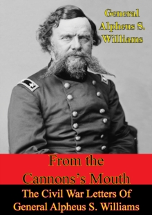 Image for From The Cannon's Mouth: The Civil War Letters Of General Alpheus S. Williams