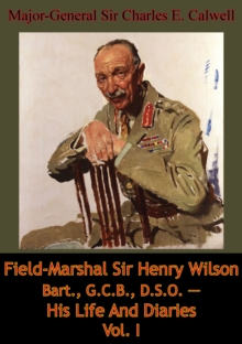 Image for Field-Marshal Sir Henry Wilson Bart., G.C.B., D.S.O. - His Life And Diaries Vol. I