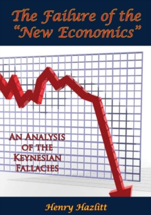 Image for Failure of the &quot;New Economics&quot;: An Analysis of the Keynesian Fallacies