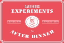 Image for Dangerous Experiments for After Dinner : 21 Daredevil Tricks to Impress Your Guests