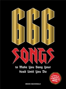 666 Songs to Make You Bang Your Head Until You Die: A Guide to the Monsters of Rock and Metal