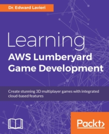 Image for Learning AWS Lumberyard Game Development: Create Stunning 3D Multiplayer Games With Integrated Cloud-Based Features
