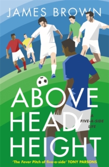 Image for Above head height  : a five-a-side life