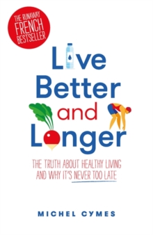 Image for Live better and longer  : the truth about healthy living and why it's never too late