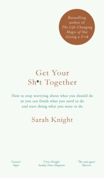 Image for Get your sh*t together  : how to stop worrying about what you should do so you can finish what you need to do and start doing what you want to do