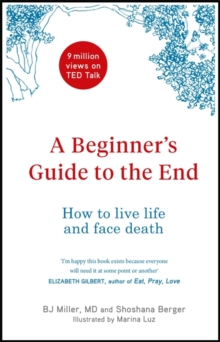 Image for A Beginner's Guide to the End : How to Live Life to the Full and Die a Good Death