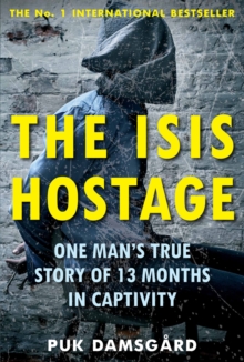 Image for The ISIS hostage  : one man's true story of 13 months in captivity