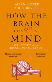 Image for How the brain lost its mind  : sex, hysteria, and the riddle of mental illness