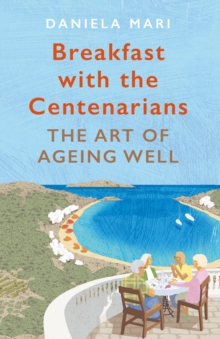 Image for Breakfast with the centenarians  : the art of ageing well
