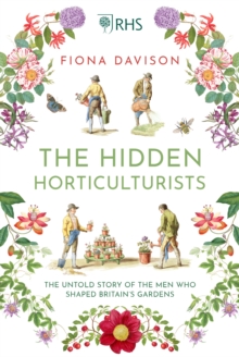 Image for The hidden horticulturists  : the untold story of the men who shaped Britain's gardens
