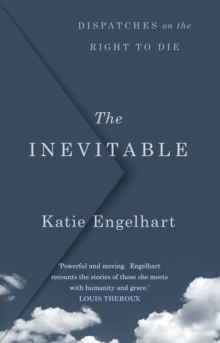 The Inevitable: Dispatches on the Right to Die