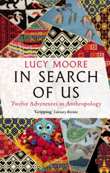 In Search of Us: Twelve Adventures in Anthropology