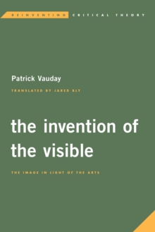 Image for The invention of the visible  : the image in light of the arts