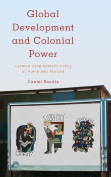 Image for Global Development and Colonial Power : German Development Policy at Home and Abroad