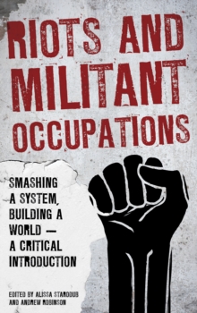 Image for Riots and Militant Occupations : Smashing a System, Building a World - A Critical Introduction
