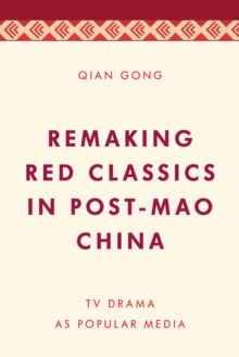 Image for Remaking red classics in post-Mao China: TV drama as popular media