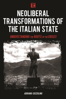 Image for Neoliberal Transformations of the Italian State: Understanding the Roots of the Crises