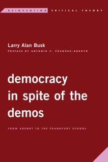 Image for Democracy in Spite of the Demos: From Arendt to the Frankfurt School