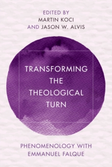 Image for Transforming the theological turn  : phenomenology with Emmanuel Falque