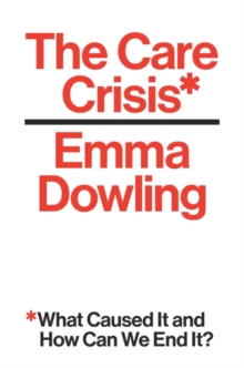 The Care Crisis: What Caused It and How Can We End It?