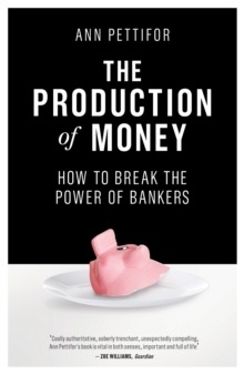 The Production of Money: How to Break the Power of Bankers