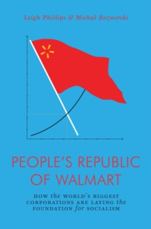 The People’s Republic of Walmart: How the World’s Biggest Corporations are Laying the Foundation for Socialism