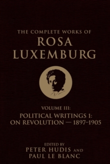 The Complete Works of Rosa Luxemburg Volume III: Political Writings 1, On Revolution 1897–1905