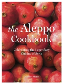 The Aleppo Cookbook: Celebrating the Legendary Cuisine of Syria