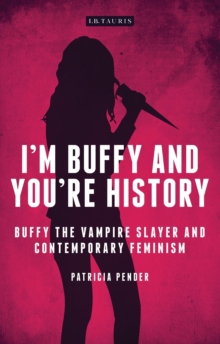 Image for I'm Buffy and you're history: Buffy the vampire slayer and contemporary feminism