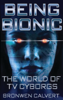Image for Being bionic: the world of TV cyborgs