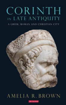 Image for Corinth in late antiquity: a Greek, Roman and Christian city