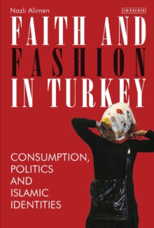 Image for Faith and fashion in Turkey: consumption, politics and Islamic identities