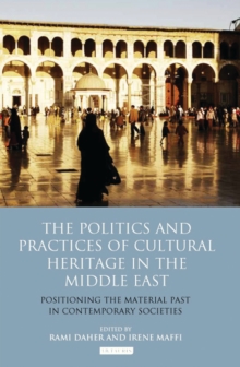 Image for The politics and practices of cultural heritage in the Middle East: positioning the material past in contemporary societies