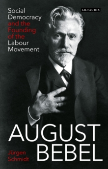 Image for AUGUST BEBEL: social democracy and the founding of the labour movement.