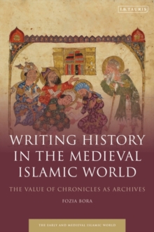 Image for Writing history in the medieval Islamic world: the value of chronicles as archives