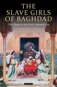 Image for The slave girls of Baghdad: the Qiyan in the early Abbasid era