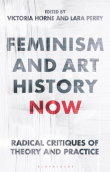 Image for Feminism and art history now: radical critiques of theory and practice