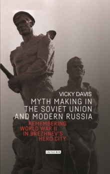 Image for Myth Making in the Soviet Union and Modern Russia: Remembering World War Ii in Brezhnev's Hero City
