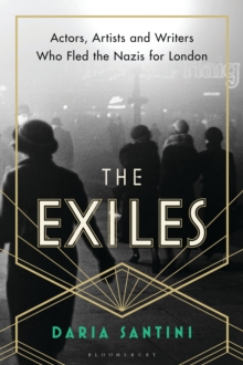 Image for The Exiles: Actors, Artists and Writers Who Fled the Nazis for London