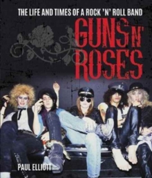 Guns N’ Roses: The Life and Times of a Rock N’ Roll Band