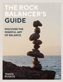 The Rock Balancer’s Guide: Discover the Mindful Art of Balance