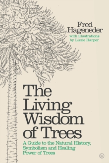 Living Wisdom of Trees: A Guide to the Natural History, Symbolism and Healing Power of Trees