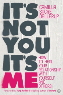 Image for It's Not You It's Me: How to Heal Your Relationship With Yourself and Others