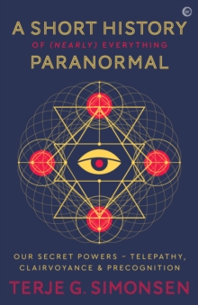 A Short History of (Nearly) Everything Paranormal: Our Secret Powers – Telepathy, Clairvoyance & Precognition