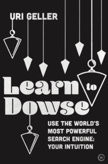 Learn to Dowse: Use the World’s Most Powerful Search Engine: Your Intuition