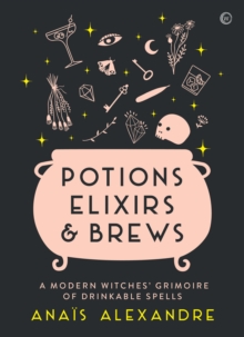 Potions, Elixirs & Brews: A modern witches’ grimoire of drinkable spells