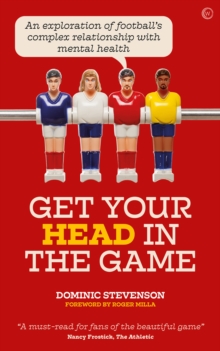 Image for Get your head in the game : an exploration of football's complex relationship with mental health