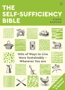 The Self-sufficiency Bible: 100s of Ways to Live More Sustainably – Wherever You Are