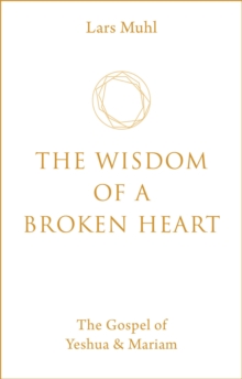 The Wisdom of a Broken Heart: The Gospel of Yeshua & Mariam